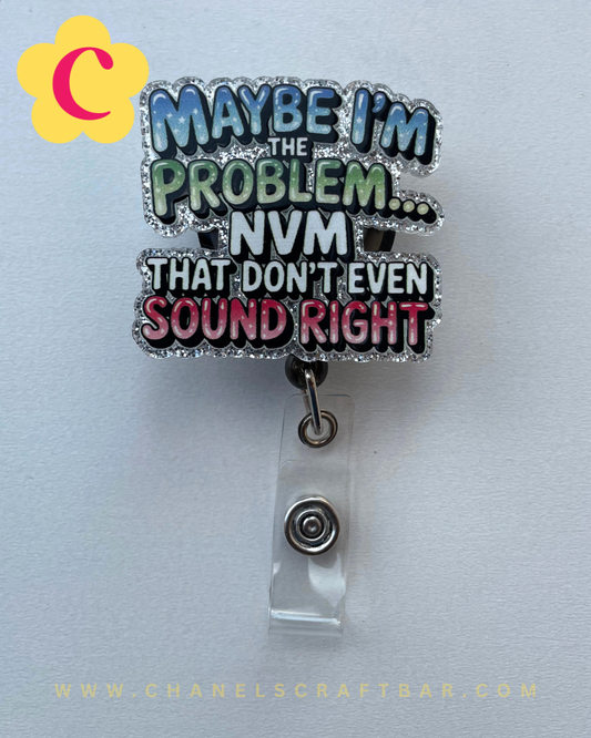 Maybe I'm The Problem Badge Reel